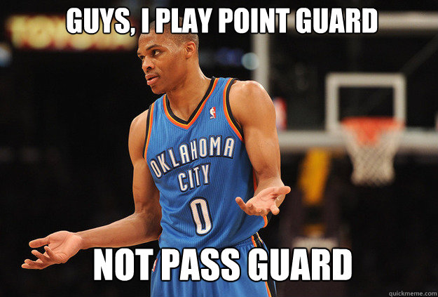 not pass guard Guys, I play point guard - not pass guard Guys, I play point guard  Russell Westbrook