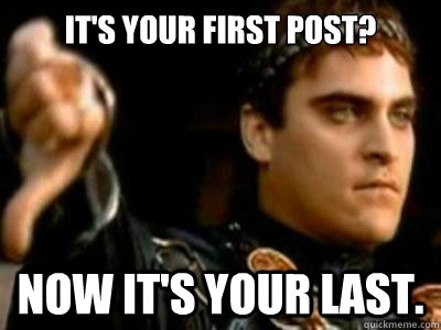 it's your first post? Now it's your last.  Downvoting Roman