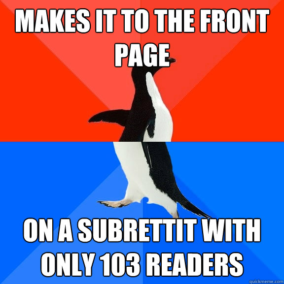 makes it to the front page on a subrettit with only 103 readers  Socially Awesome Awkward Penguin