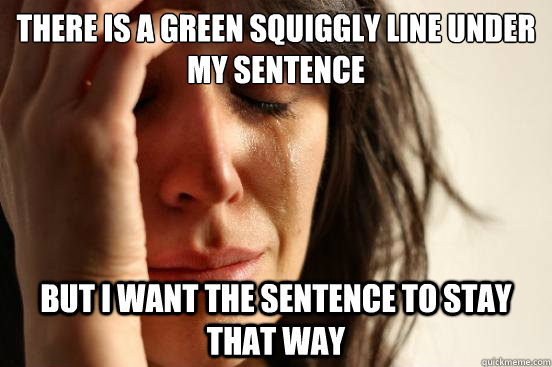 There is a green squiggly line under my sentence But I want the sentence to stay that way  First World Problems