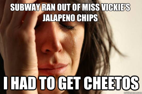 Subway ran out of Miss Vickie's Jalapeno Chips I had to get Cheetos - Subway ran out of Miss Vickie's Jalapeno Chips I had to get Cheetos  First World Problems