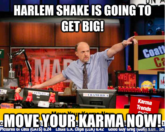 Harlem Shake is going to get big! Move your karma now!  move your karma now