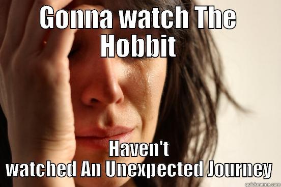 GONNA WATCH THE HOBBIT HAVEN'T WATCHED AN UNEXPECTED JOURNEY First World Problems