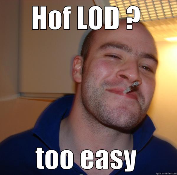 HOF LOD ? TOO EASY Good Guy Greg 
