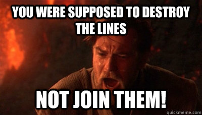 You were supposed to destroy the lines not join them!  Epic Fucking Obi Wan