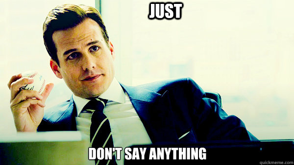 just don't say anything - just don't say anything  Harvey Specter