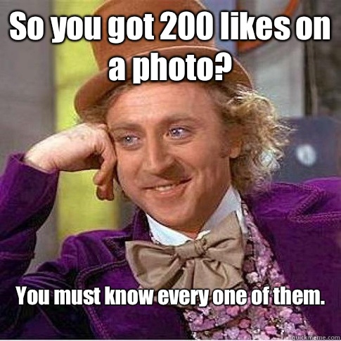 So you got 200 likes on a photo? You must know every one of them. 
 - So you got 200 likes on a photo? You must know every one of them. 
  instagram