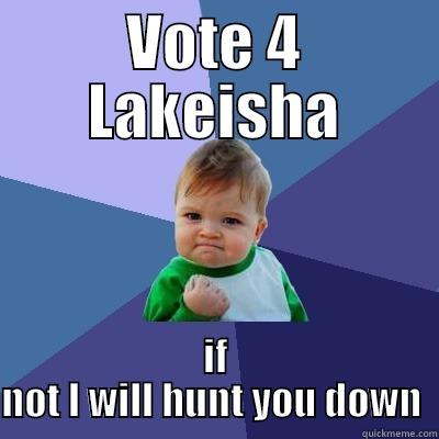 VOTE 4 LAKEISHA IF NOT I WILL HUNT YOU DOWN  Success Kid