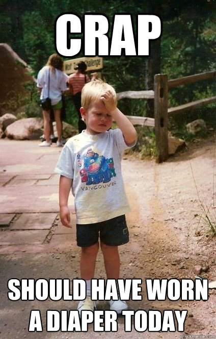 Crap Should have worn a diaper today  Regretful Toddler