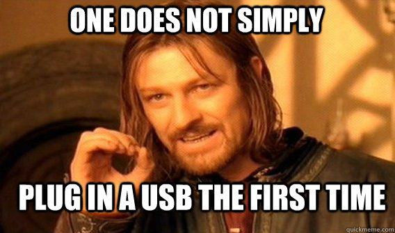 One does not simply plug in a USB the first time  Boromir