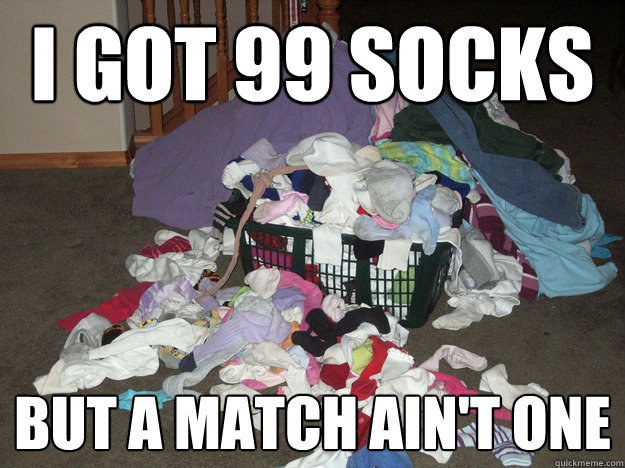 I got 99 socks But a match ain't one - I got 99 socks But a match ain't one  99 socks
