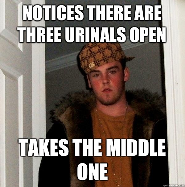 Notices there are three urinals open TAkes the middle one  Scumbag Steve