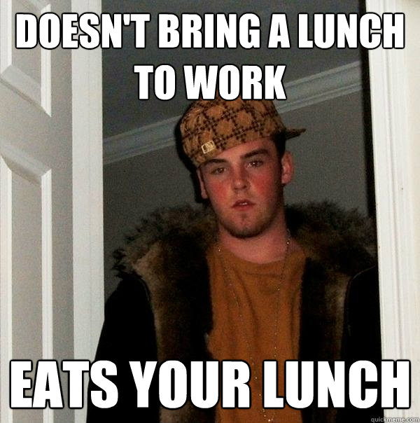 Doesn t Bring A Lunch To Work Eats Your Lunch Scumbag Steve Quickmeme doesn-t-bring-a-lunch-to-work-eats-your-lunch-scumbag-steve-quickmeme