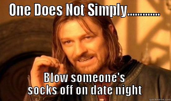 ONE DOES NOT SIMPLY............. BLOW SOMEONE'S SOCKS OFF ON DATE NIGHT Boromir