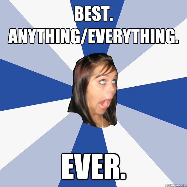 BEST. ANYTHING/EVERYTHING. EVER.  Annoying Facebook Girl