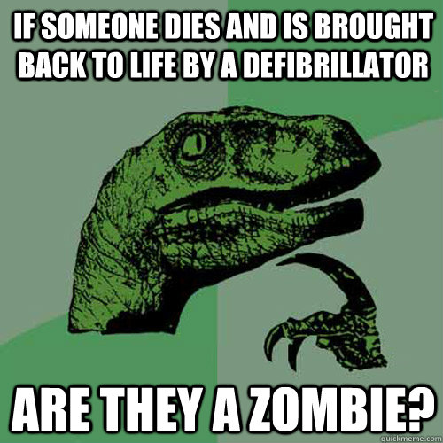 If someone dies and is brought back to life by a defibrillator Are they a zombie?  Philosoraptor