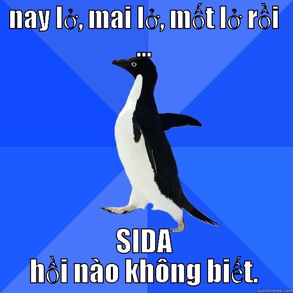 NAY LỞ, MAI LỞ, MỐT LỞ RỒI ... SIDA HỒI NÀO KHÔNG BIẾT. Socially Awkward Penguin