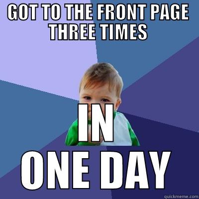 GOT TO THE FRONT PAGE THREE TIMES IN ONE DAY Success Kid
