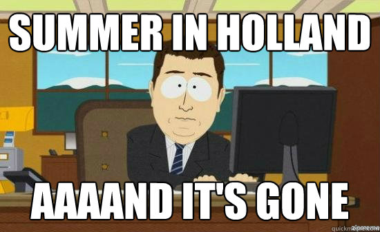 Summer in Holland AAAAND it's gone  aaaand its gone