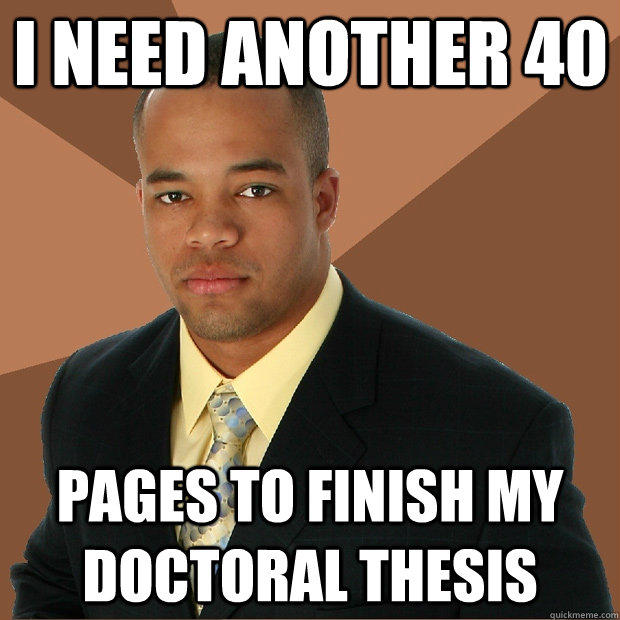 I need another 40 pages to finish my doctoral thesis - I need another 40 pages to finish my doctoral thesis  Successful Black Man