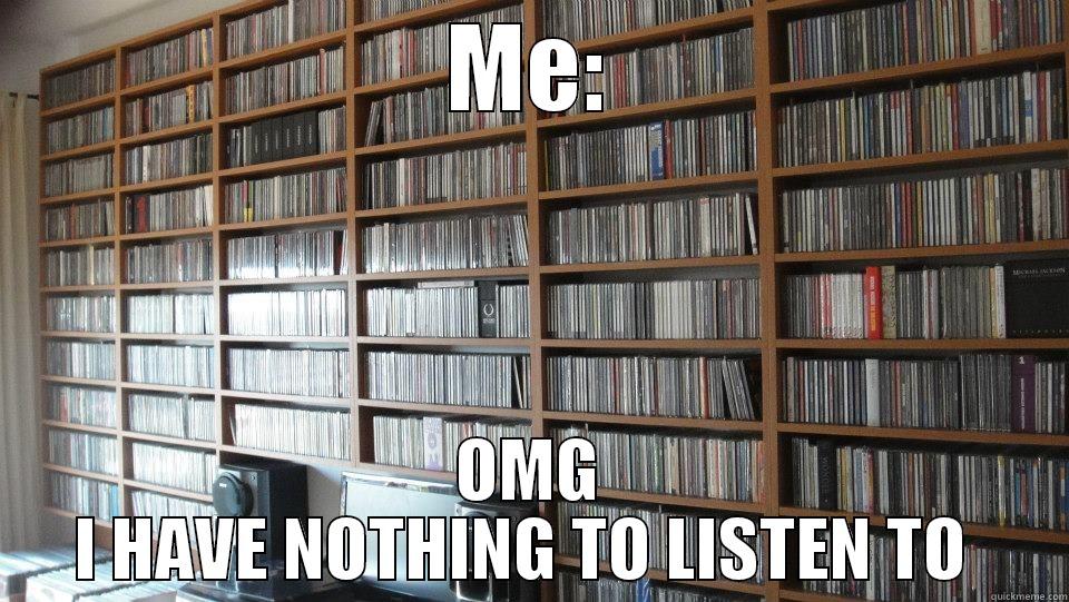 i be like  - ME: OMG I HAVE NOTHING TO LISTEN TO  Misc