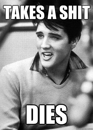 takes a shit dies  elvis presley