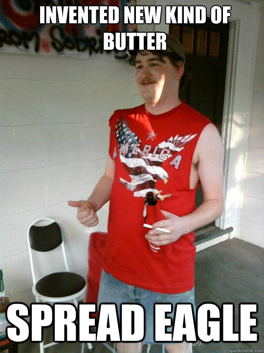 Invented new kind of butter Spread eagle  Redneck Randal