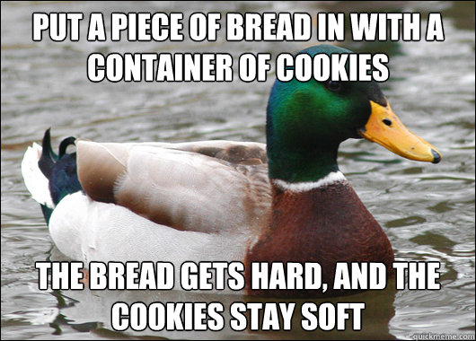 Put a piece of bread in with a container of cookies The bread gets hard, and the cookies stay soft  Actual Advice Mallard
