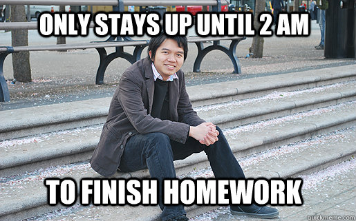 Only stays up until 2 am To finish homework - Only stays up until 2 am To finish homework  Lazy phd student
