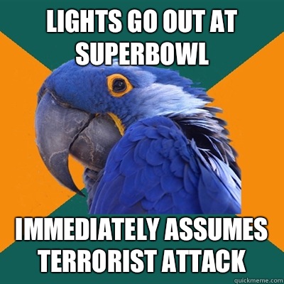 Lights go out at Superbowl immediately assumes Terrorist attack - Lights go out at Superbowl immediately assumes Terrorist attack  Paranoid Parrot