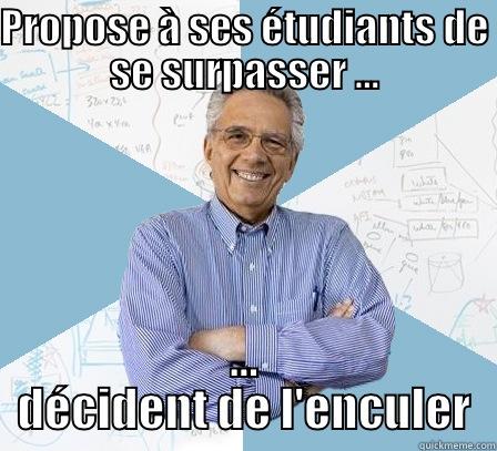 PROPOSE À SES ÉTUDIANTS DE SE SURPASSER ... ... DÉCIDENT DE L'ENCULER Engineering Professor