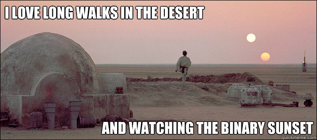 I love long walks in the desert and watching the binary sunset - I love long walks in the desert and watching the binary sunset  Star Wars Valentine