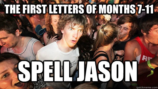 The First letters of months 7-11 spell jason  Sudden Clarity Clarence