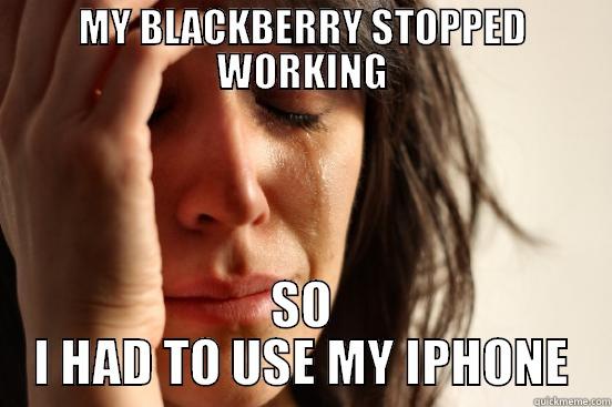 MY BLACKBERRY STOPPED WORKING SO I HAD TO USE MY IPHONE First World Problems