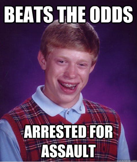 beats the odds arrested for assault  Bad Luck Brian