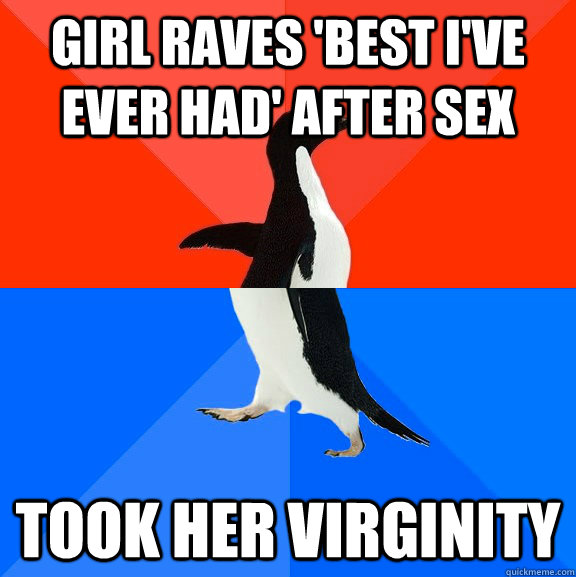 girl raves 'best i've ever had' after sex took her virginity  Socially Awesome Awkward Penguin