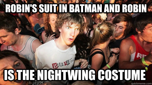 robin's suit in batman and robin is the nightwing costume  Sudden Clarity Clarence