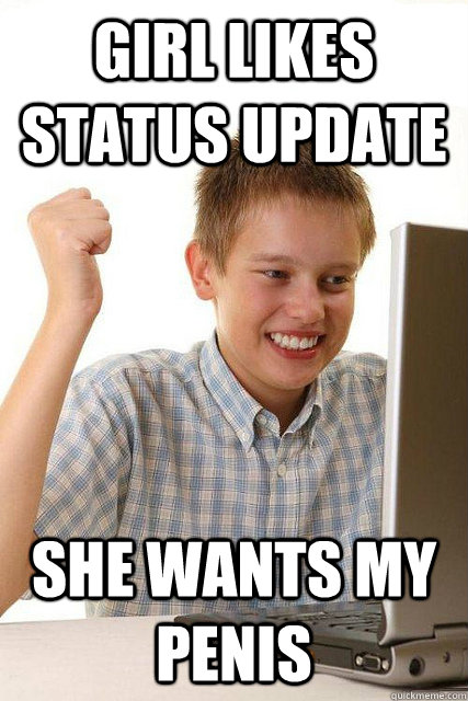 GIRL LIKES STATUS UPDATE SHE WANTS MY PENIS - GIRL LIKES STATUS UPDATE SHE WANTS MY PENIS  Happy computer kid