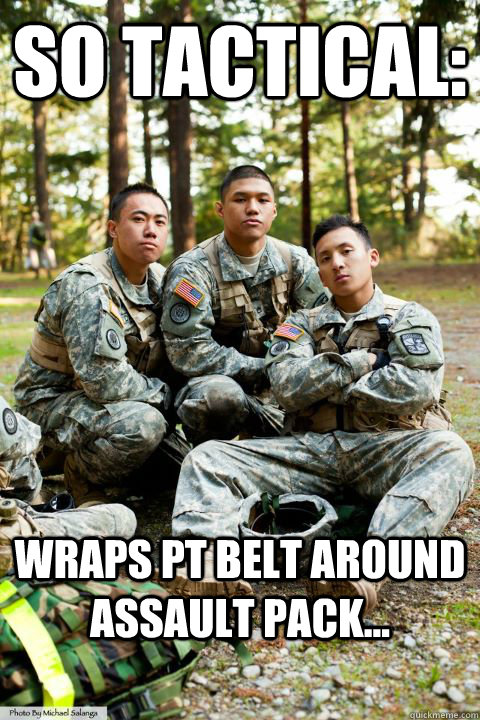 So tactical: Wraps PT belt around assault pack... - So tactical: Wraps PT belt around assault pack...  Hooah ROTC Cadet