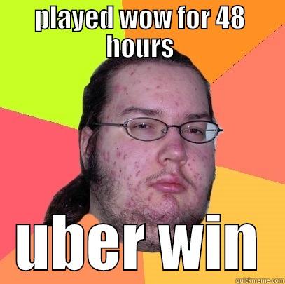 wow nerd - PLAYED WOW FOR 48 HOURS UBER WIN Butthurt Dweller