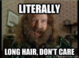 Literally Long hair, don't care  What year is it
