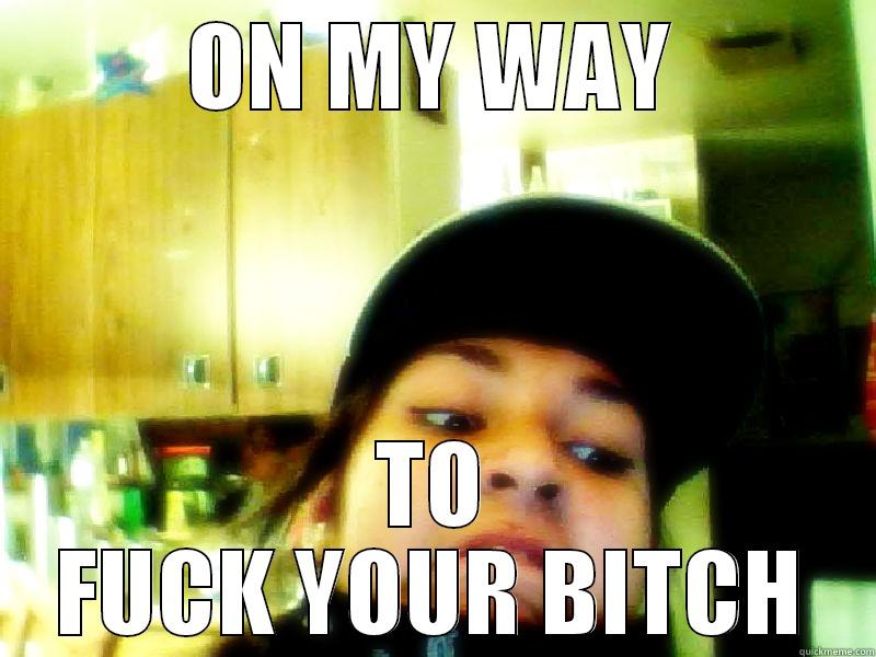 ON MY WAY TO FUCK YOUR BITCH Misc