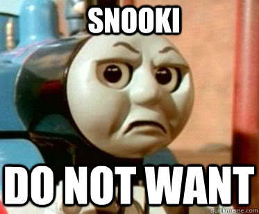 Do NOT WANT SNOOKI - Do NOT WANT SNOOKI  Disgusted Thomas The Tank Engine