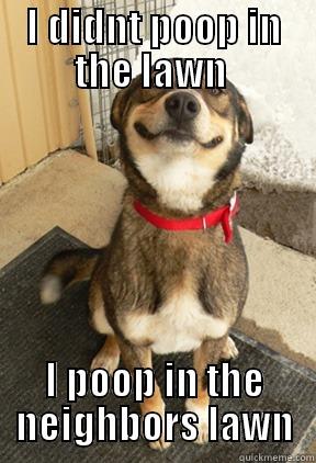 I DIDNT POOP IN THE LAWN  I POOP IN THE NEIGHBORS LAWN Good Dog Greg