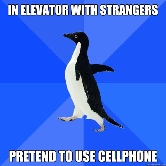 In elevator with strangers pretend to use cellphone  Socially Awkward Penguin