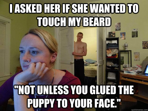 I asked her if she wanted to touch my beard 