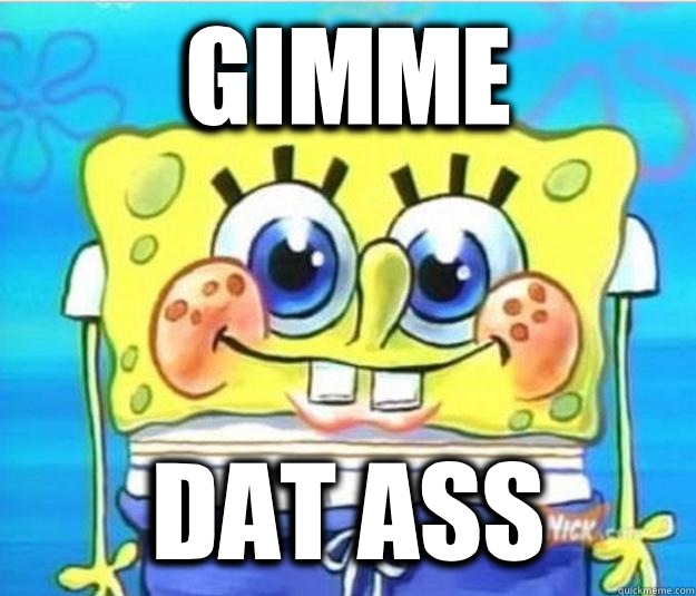 Gimme Dat Ass  