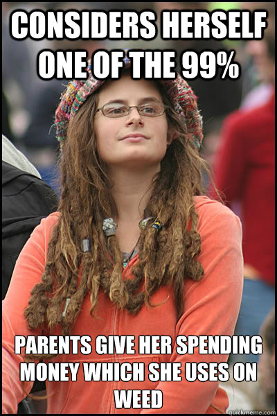 Considers herself one of the 99% Parents give her spending money which she uses on weed  College Liberal