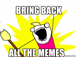 BRING BACK ALL THE MEMES  All The Things