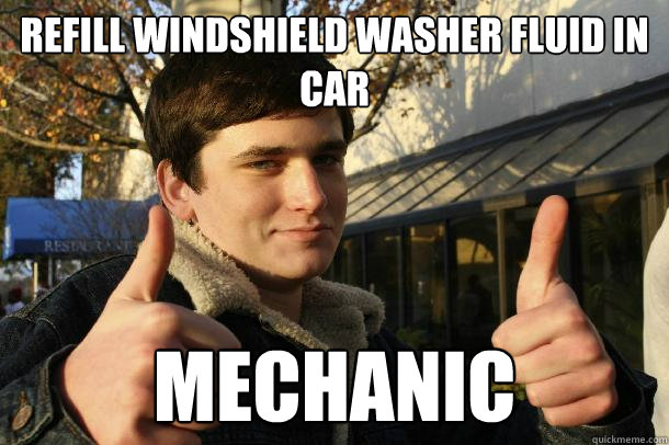 refill windshield washer fluid in car mechanic  Inflated sense of worth Kid